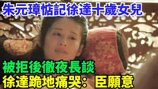 朱元璋惦記徐達十歲女兒被拒，徹夜長談後，徐達跪地痛哭：臣願意【盛歷史】#歷史 #歷史故事 #歷史人物 #史話館 #歷史萬花鏡 #奇聞 #歷史風雲天下