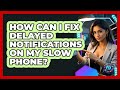 How Can I Fix Delayed Notifications On My Slow Phone? - Phone Fix and Features