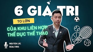 06 Giá Trị To Lớn của Khu Liên Hợp Thể Dục Thể Thao I Nguyễn Lộc Realtors