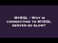 MySQL : Why is connecting to MySQL server so slow?