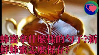 蜂蜜拿什麼樣的勺子?新鮮蜂蜜怎麼保存?