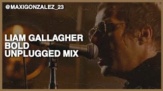 LIAM GALLAGHER - BOLD (UNPLUGGED MIX)