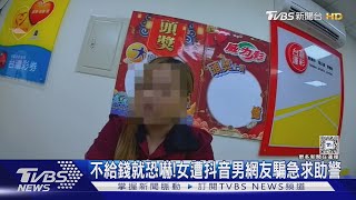 不給錢就找妳! 女遭抖音男網友騙急求助警｜TVBS新聞 @TVBSNEWS02