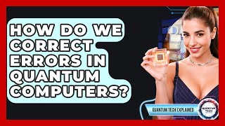 How Do We Correct Errors In Quantum Computers? - Quantum Tech Explained