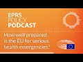 How well prepared is the EU for serious health emergencies? [Policy Podcast]