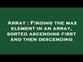 Array : Finding the max element in an array, sorted ascending first and then descending
