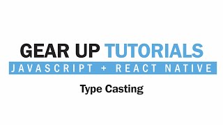 JavaScript + React Native Part 8 - Type Casting | Gear Up Tutorials