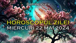 MIERCURI 22 MAI 2024 ☀♊ HOROSCOPUL ZILEI  cu astrolog Acvaria 🌈