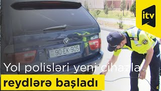 Yol polisləri yeni istifadəyə verilən xüsusi elektron cihazla reydlərə başladı