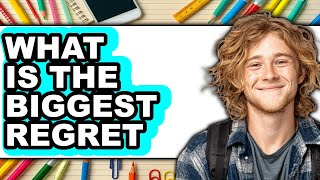 What Is the Biggest Regret (New 2025)