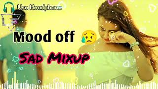 Mood off 😔💔 l Mashup Sad song l song l Relaxing Music l Non stop love Mashup l Use Headphones 🎧🎧