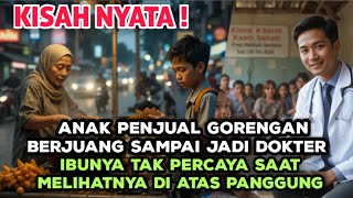 KISAH NYATA!! ANAK PENJUAL GORENGAN LULUS MENJADI DOKTER, IBU TIDAK PERCAYA TERNYATA DIA.....