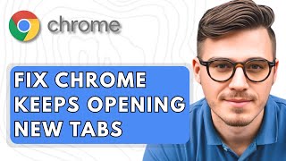 How To Fix Google Chrome Keeps Opening New Tabs [2025 Guide]