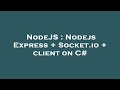 NodeJS : Nodejs Express + Socket.io + client on C#