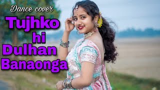 Tujhko hi Dulhan Banaonga | Dance Cover | Jyoti Dance Tube