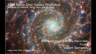 2024 UCSC Galaxy Workshop: Vadim Semenov How Early Could the Milky Way's Disk Form?