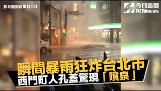 暴雨突襲！東門捷運站淹水　西門町人孔蓋爆開現「噴泉」│NOWnews 今日新聞