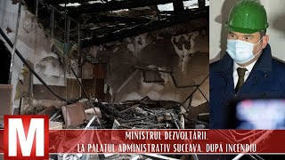 Ministrul Dezvoltării, la Palatul Administrativ Suceava, după incendiu