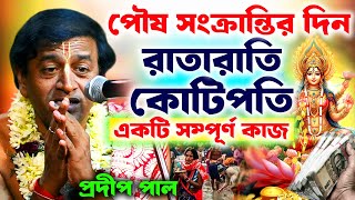 শুভ পৌষ সংক্রান্তি [কোটিপতি হয়ে যাবেন সম্পূর্ণ একটি কাজে  ] pradip pal kirtan