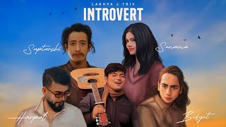 Introvert - Lakhya X TRIV | ft. Harpal | Bidyut | Saptarshi | Sunaina