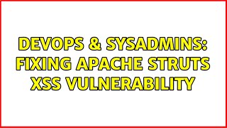 DevOps & SysAdmins: Fixing Apache Struts XSS vulnerability