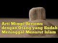 Arti Mimpi Bertemu dengan Orang yang Sudah Meninggal Menurut Islam !