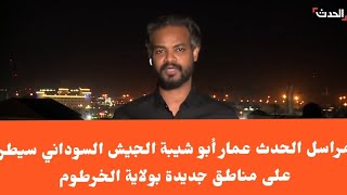 مراسل الحدث عمار أبو شيبة الجيش السوداني سيطر على مناطق جديدة بولاية الخرطوم