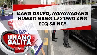 Ilang grupo, nanawagang huwag nang i-extend ang ECQ sa NCR | UB