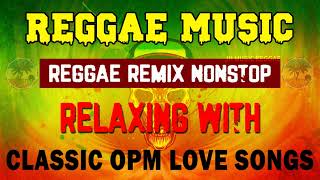 REGGAE REMIX NONSTOP | RELAXING REGGAE OPM LOVE SONGS 80S 90S | OLD REGGAE REMIX