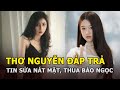 Thơ Nguyễn đáp trả tin sửa nát mặt, thua Bảo Ngọc