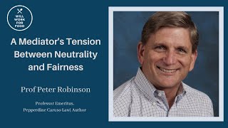 A Mediator's Tension Between Neutrality and Fairness with Peter Robinson for Will Work For Food