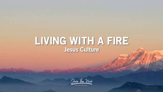 Living with a Fire (Lyrics) - Jesus Culture