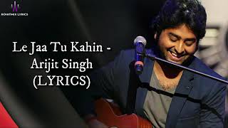 Le Jaa Tu Kahin (LYRICS) - Arijit Singh