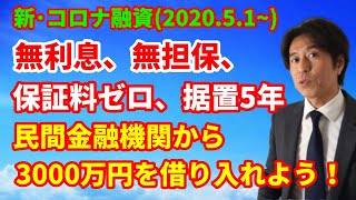 【新･コロナ融資情報】民間金融機関で無利子、無担保、無保証料、据置5年で3000万円を借りよう！