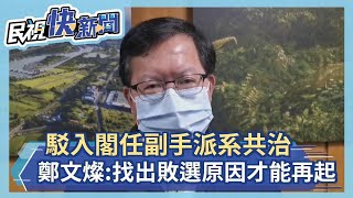 快新聞／駁入閣任副手派系共治　鄭文燦：找出敗選原因才能再起－民視新聞