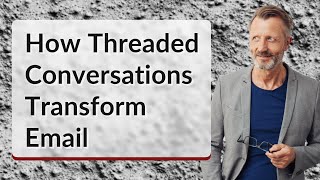 How Threaded Conversations Transform Email