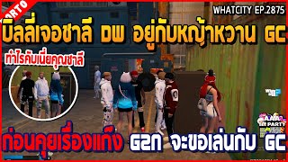 เมื่อบิลลี่เจอชาลี DW อยู่กับหญ้าหวาน GC ก่อนคุยเรื่องที่ G2N จะขอเล่นกับ GC | GTA V | WC2 EP.2875