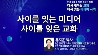 사이를 잇는 미디어, 사이를 잊은 교회 | 유지윤 박사 | 한국 교회를 위한 미디어 포럼 | 아신대학교 교육미디어커뮤니케이션학부 | 아신대학교 교육연구소