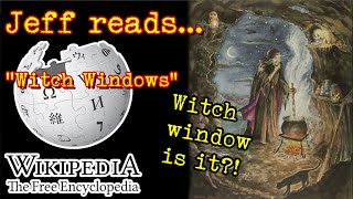 Jeff reads Wikipedia: Witch Window