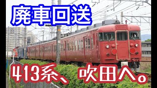 【廃車回送】413系B08編成が吹田へ回送される！+α