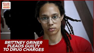 WNBA Star Brittney Griner Pleads Guilty To Drug Charges In Russia | Roland Martin