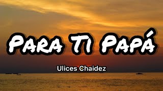 Ulices Chaidez y Sus Plebes - Para Ti Papá (Letras/Lyrics)