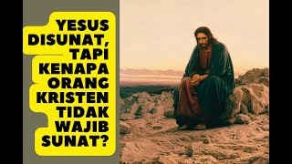 YESUS DISUNAT, TAPI KENAPA ORANG KRISTEN GA WAJIB SUNAT?