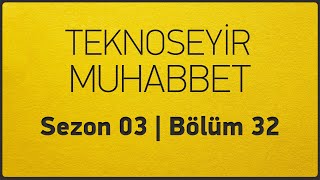 TeknoSeyir Muhabbet 32