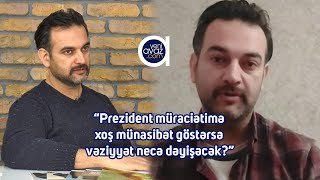 “Prezident müraciətimə xoş münasibət göstərsə, vəziyyət necə dəyişəcək?” - Kamal Yaşar