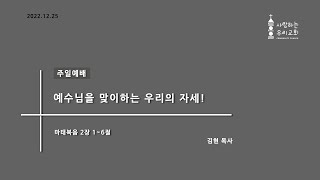 [2022.12.25]주일예배 / 예수님을 맞이하는 우리의 자세! / 마태복음 2장 1~6절 -  사랑하는우리교회 김현담임목사