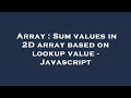 Array : Sum values in 2D array based on lookup value - Javascript