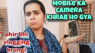 Mobile ka CAMERA khrab ho gya | phir bhi vlogging krungi | vlog