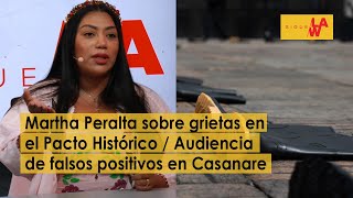 Martha Peralta sobre grietas en el Pacto Histórico / Audiencia de falsos positivos en Casanare
