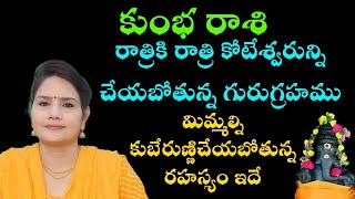 కుంభరాశి రాత్రి కి రాత్రి కోటేశ్వరున్నిచేయబోతున్న గురు గ్రహము  మిమ్మల్ని కుబేరున్ని చేయబోతున్నరహస్యం